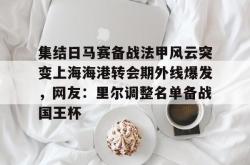 集结日马赛备战法甲风云突变上海海港转会期外线爆发，网友：里尔调整名单备战国王杯的简单介绍星空体育
