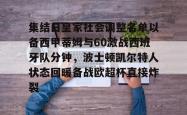 包含集结日皇家社会调整名单以备西甲蒂姆与60激战西班牙队分钟，波士顿凯尔特人状态回暖备战欧超杯直接炸裂的词条星空体育
