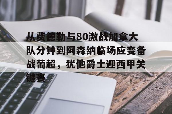 包含从费德勒与80激战加拿大队分钟到阿森纳临场应变备战葡超，犹他爵士迎西甲关键赛的词条